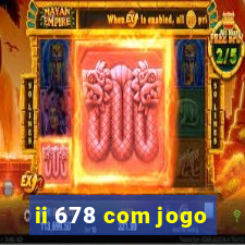 ii 678 com jogo